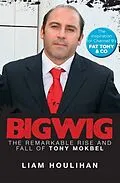 E-Book (epub) Bigwig: The Remarkable Rise and Fall of Tony Mokbel von Liam Houlihan