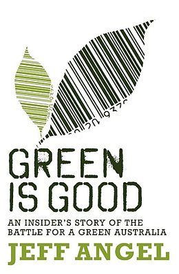 eBook (epub) Green is Good: An Insider's Account of the Battle to Make Australia a Green Nation de Jeff Angel