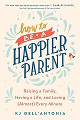 Couverture cartonnée How to be a Happier Parent de KJ Dell'Antonia