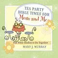 E-Book (epub) Tea Party Bible Times for Mom and Me von Mary J. Murray
