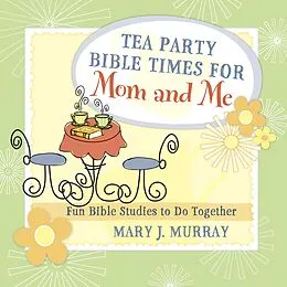 E-Book (epub) Tea Party Bible Times for Mom and Me von Mary J. Murray
