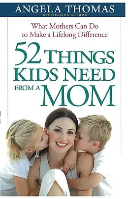 E-Book (epub) 52 Things Kids Need from a Mom von Angela Thomas