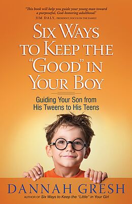 E-Book (epub) Six Ways to Keep the &quote;Good&quote; in Your Boy von Dannah Gresh