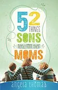 E-Book (epub) 52 Things Sons Need from Their Moms von Angela Thomas