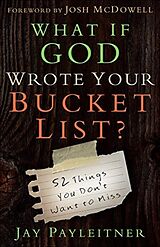 Couverture cartonnée What If God Wrote Your Bucket List?: 52 Things You Don't Want to Miss de Jay Payleitner