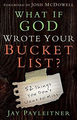 Couverture cartonnée What If God Wrote Your Bucket List?: 52 Things You Don't Want to Miss de Jay Payleitner