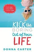 E-Book (epub) Kick the Boring Out of Your Life von Donna Carter