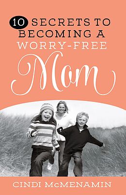 E-Book (epub) 10 Secrets to Becoming a Worry-Free Mom von Cindi McMenamin