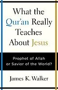E-Book (epub) What the Quran Really Teaches About Jesus von James K. Walker