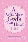 Fester Einband A Girl After God's Own Heart Bible von Elizabeth George