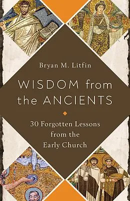 E-Book (epub) Wisdom from the Ancients von Bryan M. Litfin