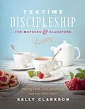 E-Book (epub) Teatime Discipleship for Mothers and Daughters von Sally Clarkson