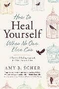 Couverture cartonnée How to Heal Yourself When No One Else Can de Amy B. Scher