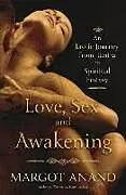 Kartonierter Einband Love, Sex, and Awakening: From Tantra to Spiritual Ecstasy von Margot Anand