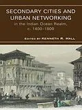 E-Book (epub) Secondary Cities and Urban Networking in the Indian Ocean Realm, c. 1400-1800 von Hall