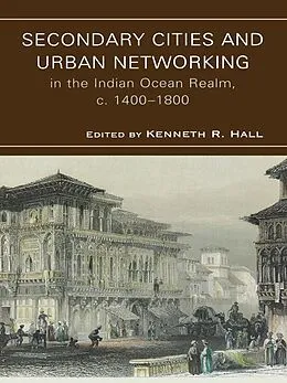 E-Book (epub) Secondary Cities and Urban Networking in the Indian Ocean Realm, c. 1400-1800 von Hall