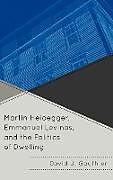 Fester Einband Martin Heidegger, Emmanuel Levinas, and the Politics of Dwelling von David J. Gauthier