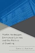 Kartonierter Einband Martin Heidegger, Emmanuel Levinas, and the Politics of Dwelling von David J. Gauthier
