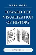E-Book (epub) Toward the Visualization of History von Mark Moss