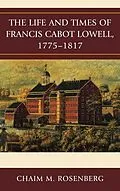 E-Book (epub) The Life and Times of Francis Cabot Lowell, 1775-1817 von Chaim M. Rosenberg