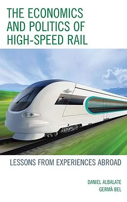 E-Book (epub) The Economics and Politics of High-Speed Rail von Daniel Albalate, Germa Bel