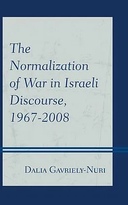 E-Book (epub) The Normalization of War in Israeli Discourse, 1967-2008 von Dalia Gavriely-Nuri
