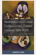 E-Book (epub) Neoliberalism and Cultural Transition in New Zealand Literature, 1984-2008 von Jennifer Lawn