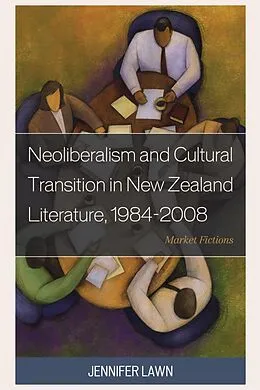 E-Book (epub) Neoliberalism and Cultural Transition in New Zealand Literature, 1984-2008 von Jennifer Lawn