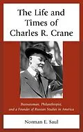 ePUB The Life and Times of Charles R. Crane, 1858-1939 von Norman E. Saul