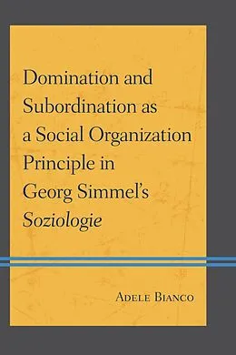 E-Book (epub) Domination and Subordination as a Social Organization Principle in Georg Simmel's Soziologie von Adele Bianco
