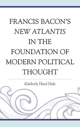E-Book (epub) Francis Bacon's New Atlantis in the Foundation of Modern Political Thought von Kimberly Hurd Hale