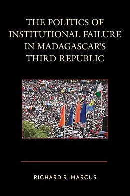 E-Book (epub) The Politics of Institutional Failure in Madagascar's Third Republic von Richard R. Marcus