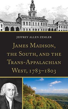 E-Book (epub) James Madison, the South, and the Trans-Appalachian West, 1783-1803 von Jeffrey Allen Zemler