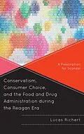 ePUB Conservatism, Consumer Choice, and the Food and Drug Administration during the Reagan Era von Lucas Richert