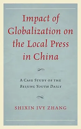 E-Book (epub) Impact of Globalization on the Local Press in China von Shixin Ivy Zhang