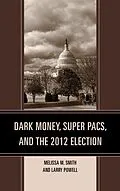 E-Book (epub) Dark Money, Super PACs, and the 2012 Election von Melissa M. Smith, Larry Powell