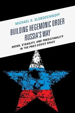 E-Book (epub) Building Hegemonic Order Russia's Way von Michael O. Slobodchikoff
