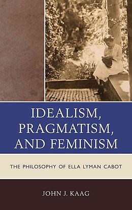 Kartonierter Einband Idealism, Pragmatism, and Feminism von John Kaag