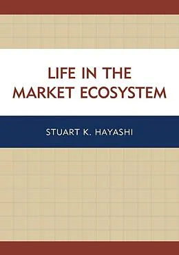E-Book (epub) Life in the Market Ecosystem von Stuart K. Hayashi