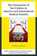E-Book (epub) The Intersection of Star Culture in America and International Medical Tourism von Kathy Merlock Jackson, Lisa Lyon Payne, Kathy Shepherd Stolley