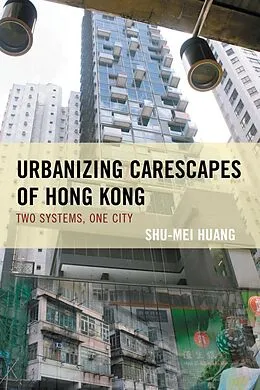 E-Book (epub) Urbanizing Carescapes of Hong Kong von Shu-Mei Huang