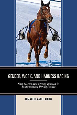 Fester Einband Gender, Work, and Harness Racing von Elizabeth Anne Larsen