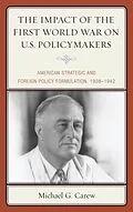 E-Book (epub) The Impact of the First World War on U.S. Policymakers von Michael G. Carew
