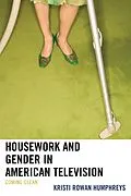 E-Book (epub) Housework and Gender in American Television von Kristi Rowan Humphreys