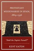 E-Book (epub) Protestant Missionaries in Spain, 1869-1936 von Kent Eaton