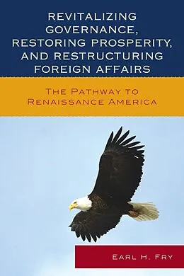 E-Book (epub) Revitalizing Governance, Restoring Prosperity, and Restructuring Foreign Affairs von Earl H. Fry