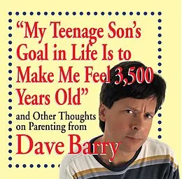 E-Book (epub) "My Teenage Son's Goal in Life Is to Make Me Feel 3,500 Years Old" von Dave Barry