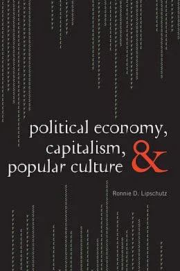 E-Book (epub) Political Economy, Capitalism, and Popular Culture von Ronnie D. Lipschutz