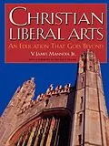 E-Book (epub) Christian Liberal Arts von James V. Mannoia Jr.