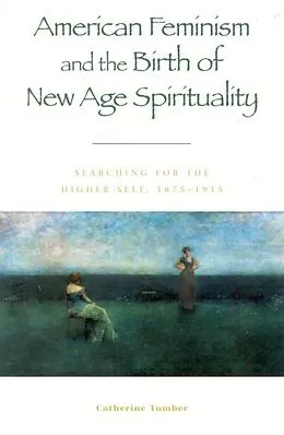 E-Book (epub) American Feminism and the Birth of New Age Spirituality von Catherine Tumber
